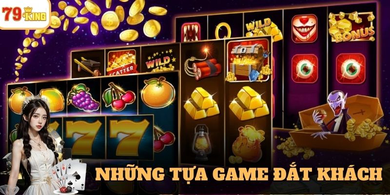 Những tựa game đắt khách nhất tại sảnh nổ hũ 79king